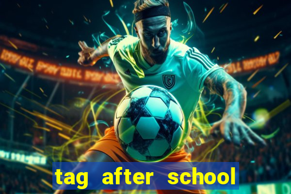 tag after school apk download